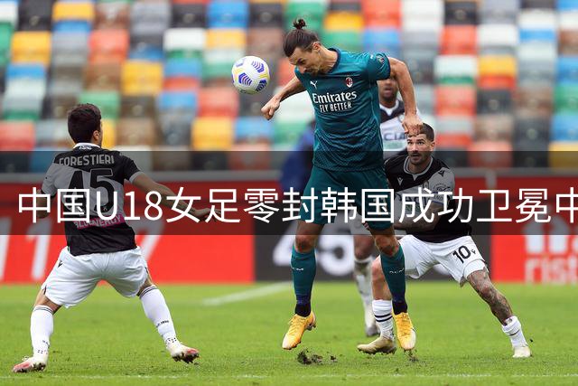 中国U18女足零封韩国成功卫冕中日韩青运冠军